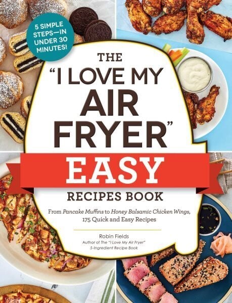 I Love My Air Fryer Easy Recipes Book: From Pancake Muffins to Honey Balsamic Chicken Wings, 175 Quick and Easy Recipes