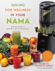 Juicing for Wellness in Your Nama: 60 Healthy Recipes to Easily Boost Your Nutritional Intake hinta ja tiedot | Keittokirjat | hobbyhall.fi