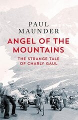 Angel of the Mountains: The Strange Tale of Charly Gaul, Winner of the 1958 Tour de France hinta ja tiedot | Elämäkerrat ja muistelmat | hobbyhall.fi