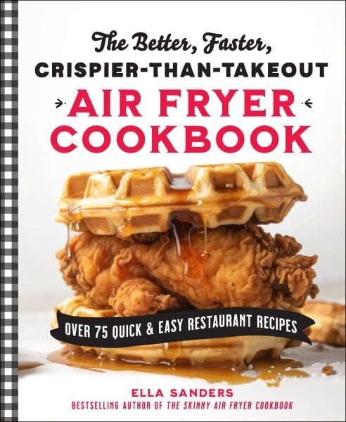 Better, Faster, Crispier-than-Takeout Air Fryer Cookbook: Over 75 Quick and Easy Restaurant Recipes