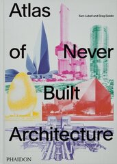 Atlas of Never Built Architecture hinta ja tiedot | Arkkitehtuurikirjat | hobbyhall.fi