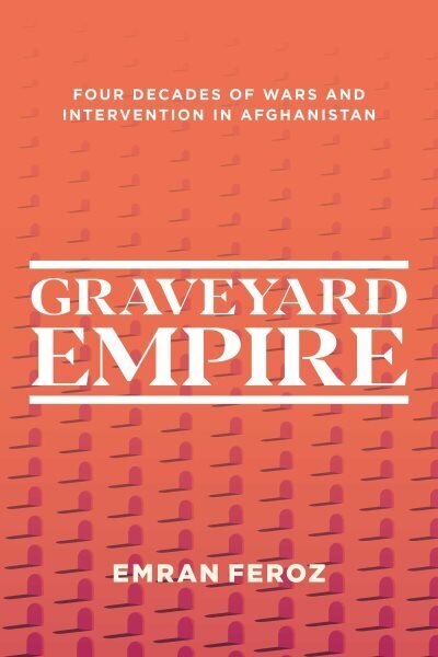 Graveyard Empire: Four Decades of Western Wars in Afghanistan hinta ja tiedot | Historiakirjat | hobbyhall.fi