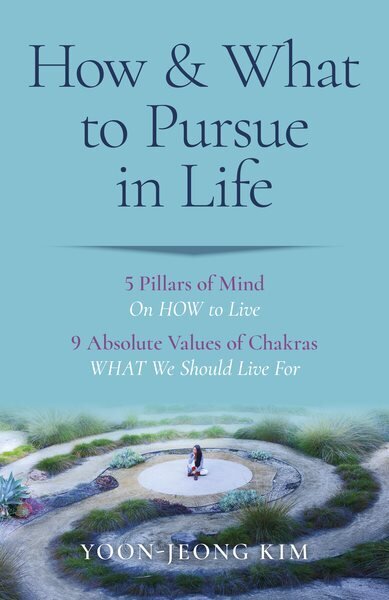 How & What to Pursue in Life 5 Pillars of Mind On HOW to Live / 9 Absolute Values of Chakras WHAT We Should Live For hinta ja tiedot | Historiakirjat | hobbyhall.fi