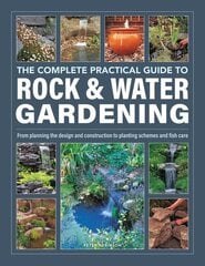 Rock & Water Gardening, The Complete Practical Guide to: From planning the design and construction to planting schemes and fish care hinta ja tiedot | Puutarhakirjat | hobbyhall.fi