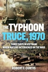 Typhoon Truce, 1970: Three Days in Vietnam when Nature Intervened in the War: Three Days in Vietnam When Nature Intervened in the War hinta ja tiedot | Historiakirjat | hobbyhall.fi