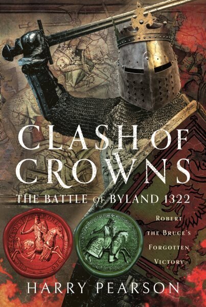 Clash of Crowns: The Battle of Byland 1322: Robert the Bruces Forgotten Victory