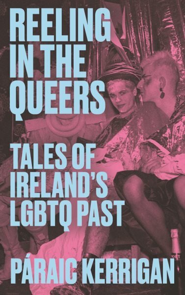 Reeling in the Queers: Tales of Irelands LGBTQ Past hinta ja tiedot | Historiakirjat | hobbyhall.fi