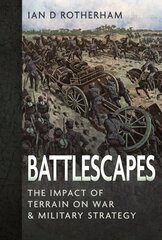 Battlescapes: The Impact of Terrain on War and Military Strategy hinta ja tiedot | Historiakirjat | hobbyhall.fi