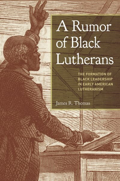 Rumor of Black Lutherans: The Formation of Black Leadership in Early American Lutheranism hinta ja tiedot | Historiakirjat | hobbyhall.fi