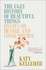 Ugly History of Beautiful Things: Essays on Desire and Consumption hinta ja tiedot | Historiakirjat | hobbyhall.fi