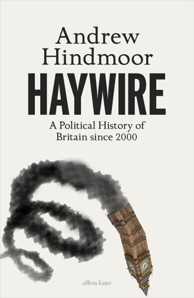 Haywire: A Political History of Britain since 2000 hinta ja tiedot | Historiakirjat | hobbyhall.fi