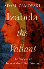 Izabela the Valiant: The Story of an Indomitable Polish Princess hinta ja tiedot | Historiakirjat | hobbyhall.fi