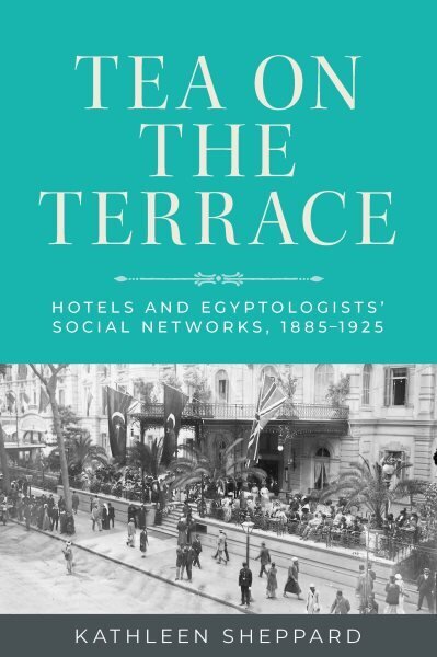 Tea on the Terrace: Hotels and Egyptologists Social Networks, 18851925 hinta ja tiedot | Historiakirjat | hobbyhall.fi