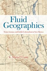 Fluid Geographies: Water, Science, and Settler Colonialism in New Mexico hinta ja tiedot | Historiakirjat | hobbyhall.fi