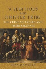 A Seditious and Sinister Tribe: The Crimean Tatars and Their Khanate hinta ja tiedot | Historiakirjat | hobbyhall.fi