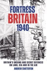 Fortress Britain 1940: Britain's Unsung and Secret Defences on Land, Sea and in the Air hinta ja tiedot | Historiakirjat | hobbyhall.fi