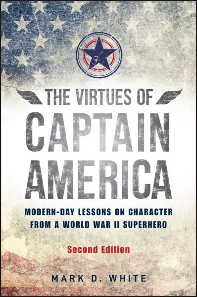 Virtues of Captain America: Modern-Day Lessons on Character from a World War II Superhero 2nd edition