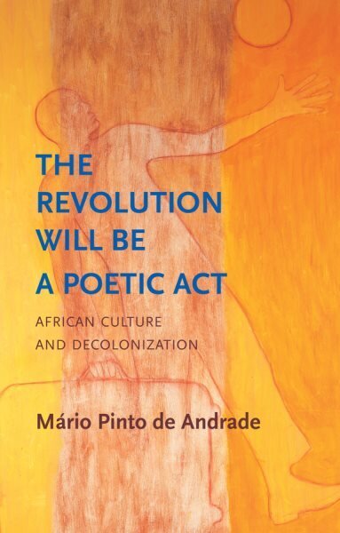 Revolution Will Be a Poetic Act: African Culture and Decolonization hinta ja tiedot | Historiakirjat | hobbyhall.fi