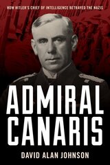 Admiral Canaris: How Hitler's Chief of Intelligence Betrayed the Nazis hinta ja tiedot | Historiakirjat | hobbyhall.fi