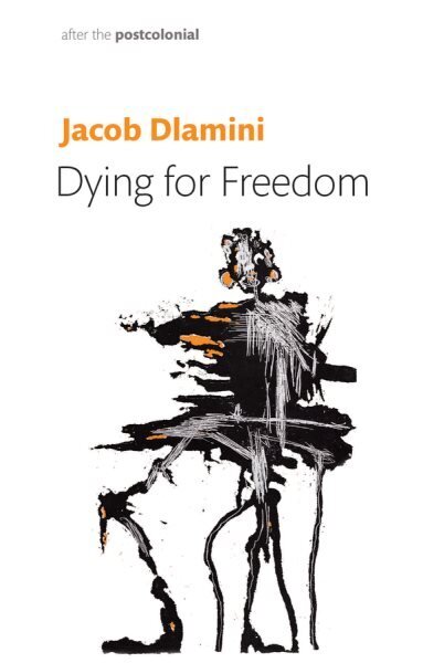 Dying for Freedom: Political Martyrdom in South Africa hinta ja tiedot | Historiakirjat | hobbyhall.fi