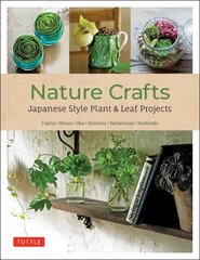 Nature Crafts: Japanese Style Plant & Leaf Projects (With 40 Projects and over 250 Photos) hinta ja tiedot | Puutarhakirjat | hobbyhall.fi