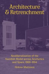 Architecture and Retrenchment: Neoliberalization of the Swedish Model across Aesthetics and Space, 19681994 hinta ja tiedot | Arkkitehtuurikirjat | hobbyhall.fi