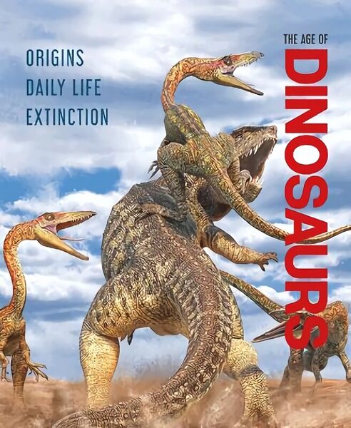 Age of Dinosaurs: Origins, Daily Life, Extinction