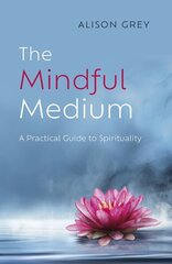 Mindful Medium, The: A Practical Guide to Spirituality hinta ja tiedot | Elämäntaitokirjat | hobbyhall.fi