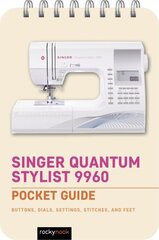 Singer Quantum Stylist 9960: Pocket Guide: Buttons, Dials, Settings, Stitches, and Feet hinta ja tiedot | Terveys- ja ravitsemuskirjat | hobbyhall.fi