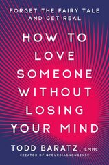 How to Love Someone Without Losing Your Mind: Forget the Fairy Tale and Get Real hinta ja tiedot | Elämäntaitokirjat | hobbyhall.fi