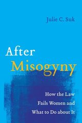 After Misogyny: How the Law Fails Women and What to Do about It hinta ja tiedot | Talouskirjat | hobbyhall.fi