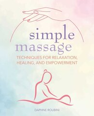 Simple Massage: Techniques for Relaxation, Healing, and Empowerment hinta ja tiedot | Elämäntaitokirjat | hobbyhall.fi