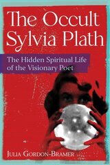 Occult Sylvia Plath: The Hidden Spiritual Life of the Visionary Poet hinta ja tiedot | Elämäntaitokirjat | hobbyhall.fi