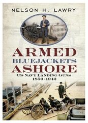 Armed Bluejackets Ashore: US Navy Landing Guns 1850-1942 hinta ja tiedot | Yhteiskunnalliset kirjat | hobbyhall.fi