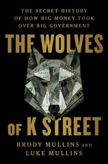 Wolves of K Street: The Secret History of How Big Money Took Over Big Government hinta ja tiedot | Yhteiskunnalliset kirjat | hobbyhall.fi