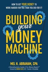 Building Your Money Machine: How to Get Your Money to Work Harder for You Than You Did for It! hinta ja tiedot | Elämäntaitokirjat | hobbyhall.fi