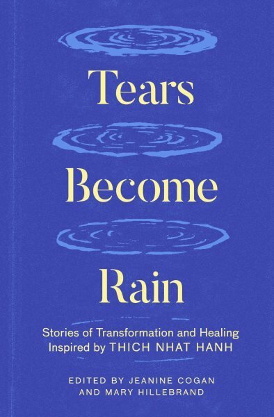 Tears Become Rain: Stories of Transformation and Healing Inspired by Thich Nhat Hanh hinta ja tiedot | Hengelliset kirjat ja teologia | hobbyhall.fi