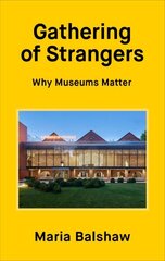 Gathering of Strangers: Why Museums Matter hinta ja tiedot | Tietosanakirjat ja hakuteokset | hobbyhall.fi