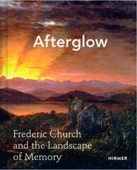 Afterglow: Frederic Church and The Landscape of Memory hinta ja tiedot | Taidekirjat | hobbyhall.fi