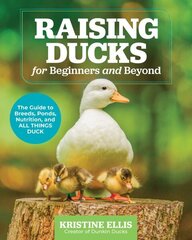 Raising Ducks for Beginners and Beyond: The Guide to Breeds, Ponds, Nutrition, and All Things Duck hinta ja tiedot | Yhteiskunnalliset kirjat | hobbyhall.fi