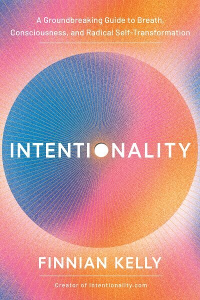 Intentionality: A Groundbreaking Guide to Breath, Consciousness, and Radical Self-Transformation hinta ja tiedot | Elämäntaitokirjat | hobbyhall.fi