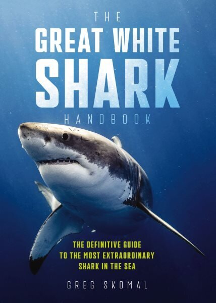 Great White Shark Handbook: The Definitive Guide to the Most Extraordinary Shark in the Sea hinta ja tiedot | Taidekirjat | hobbyhall.fi