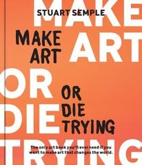 Make Art or Die Trying: The Only Art Book Youll Ever Need If You Want to Make Art That Changes the World hinta ja tiedot | Taidekirjat | hobbyhall.fi