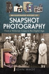 Illustrated History of Snapshot Photography: From a Victorian Craze to the Digital Age hinta ja tiedot | Terveys- ja ravitsemuskirjat | hobbyhall.fi