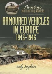 Painting Wargaming Models: Armoured Vehicles in Europe, 1943-1945 hinta ja tiedot | Terveys- ja ravitsemuskirjat | hobbyhall.fi