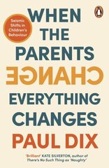 When the Parents Change, Everything Changes: Seismic Shifts in Childrens Behaviour hinta ja tiedot | Elämäntaitokirjat | hobbyhall.fi