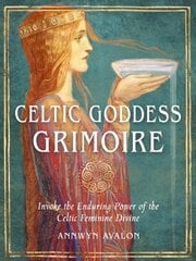 Celtic Goddess Grimoire: Invoke the Enduring Power of the Celtic Feminine Divine hinta ja tiedot | Hengelliset kirjat ja teologia | hobbyhall.fi