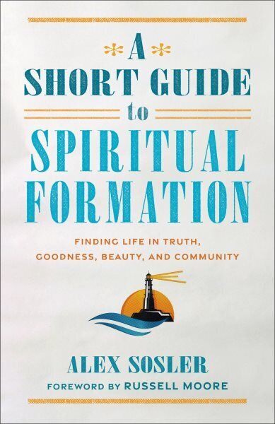 Short Guide to Spiritual Formation: Finding Life in Truth, Goodness, Beauty, and Community hinta ja tiedot | Hengelliset kirjat ja teologia | hobbyhall.fi