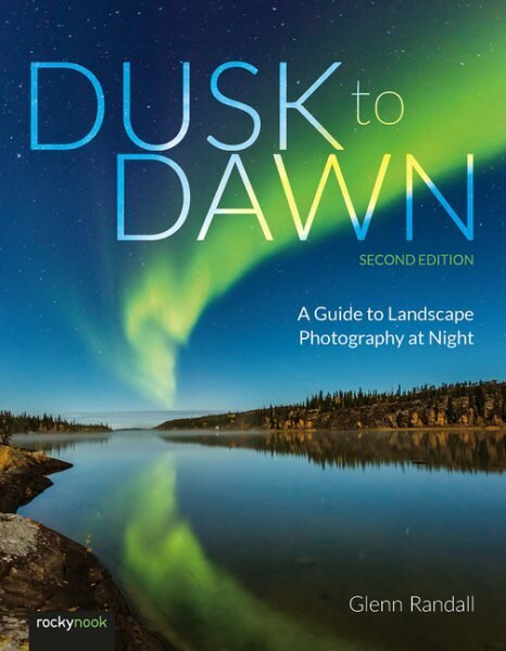 Dusk to Dawn: A Guide to Landscape Photography at Night (2nd Edition) 2nd New edition