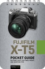 Fuji X-T5: Pocket Guide : Buttons, Dials, Settings, Modes, and Shooting Tips hinta ja tiedot | Valokuvakirjat | hobbyhall.fi